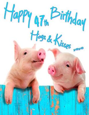 Happy 47th Birthday: Get a Giggle and a Smile When You Give This Cute Pig Birthday Book, That Can  be Used as a Journal or Notebook, for a gift. Way Better Than a Birthday Card!