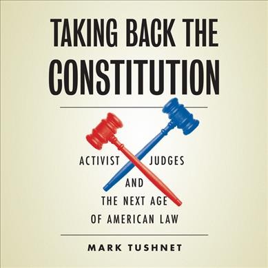 Taking Back the Constitution: Activist Judges and the Next Age of American Law Unabridged edition