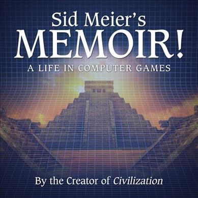 Sid Meier's Memoir!: A Life in Computer Games Unabridged edition