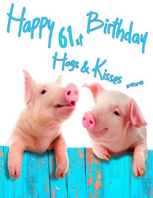 Happy 61st Birthday: Get a Giggle and a Smile When You Give This Cute Pig Birthday Book, That Can  be Used as a Journal or Notebook, for a gift. Way Better Than a Birthday Card!