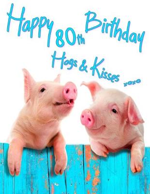 Happy 80th Birthday: Get a Giggle and a Smile When You Give This Cute Pig Birthday Book, That Can  be Used as a Journal or Notebook, for a gift. Way Better Than a Birthday Card!
