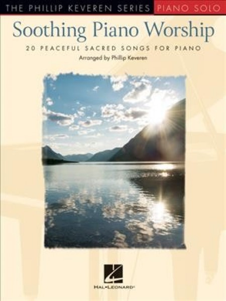 Soothing Piano Worship 20 Peaceful Sacred Songs for Piano The Phillip Keveren Series