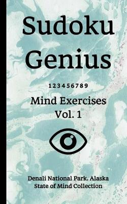 Sudoku Genius Mind Exercises Volume 1: Denali National Park, Alaska State of Mind Collection