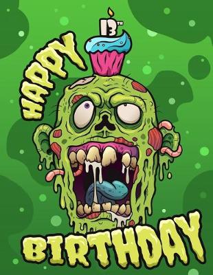 Happy 13th Birthday: Birthday Sketchbook with Funny Zombie Design for 13 Year Old Kids. Perfect  for Doodling, Drawing and Sketching. Way Better Than a Birthday Card!