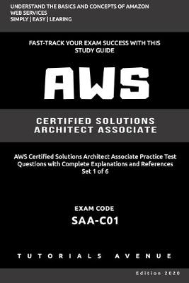 Aws: AWS Certified Solutions Architect Associate SAA-C01: AWS Certified Solutions  Αrchitect Αssociate Practice Test Questions with Complete Explanations and References Set 1 of 6