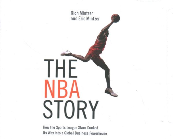 NBA Story: How the Sports League Slam-Dunked Its Way into a Global Business Powerhouse Unabridged edition