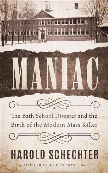 Maniac: The Bath School Disaster and the Birth of the Modern Mass Killer Unabridged edition