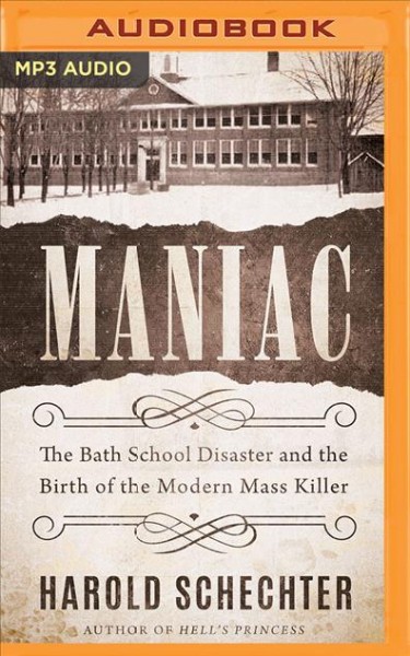 Maniac: The Bath School Disaster and the Birth of the Modern Mass Killer Unabridged edition