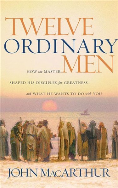 Twelve Ordinary Men: How the Master Shaped His Disciples for Greatness, and What He Wants to Do  with You Library