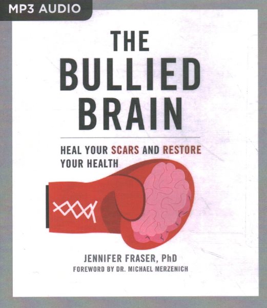 Bullied Brain: Heal Your Scars and Restore Your Health Unabridged edition