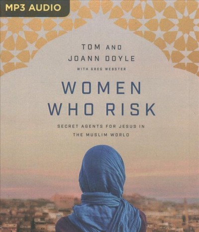 Women Who Risk: Secret Agents for Jesus in the Muslim World Unabridged edition