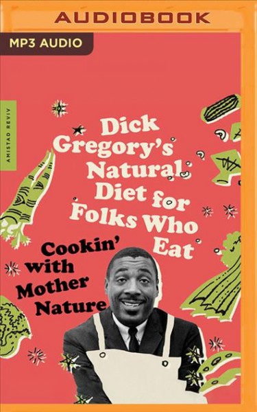 Dick Gregory's Natural Diet for Folks Who Eat: Cookin' with Mother Nature Unabridged edition