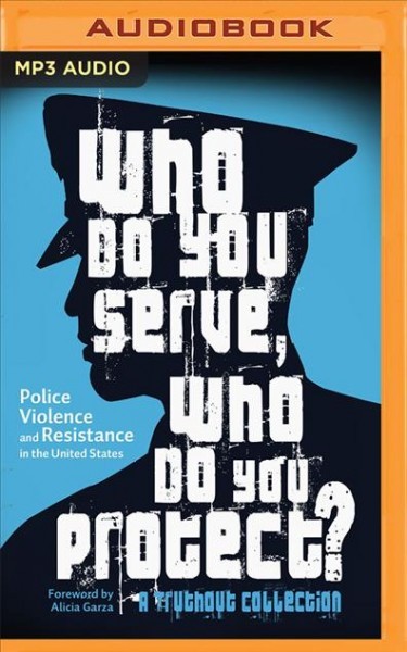 Who Do You Serve, Who Do You Protect?: Police Violence and Resistance in the United States Unabridged edition