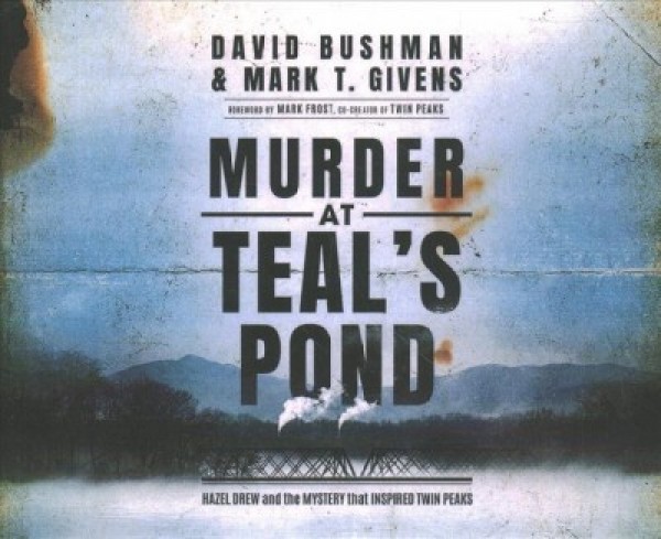 Murder at Teal's Pond: Hazel Drew and the Mystery That Inspired Twin Peaks Unabridged edition