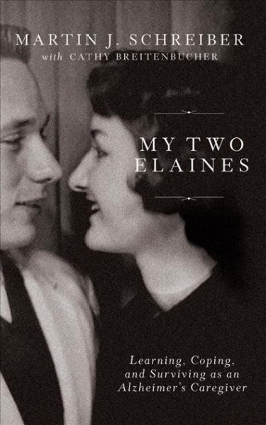 My Two Elaines: Learning, Coping, and Surviving as an Alzheimer's Caregiver Unabridged edition