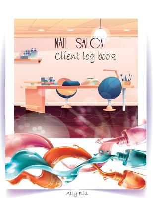 Nail Salon Client Log Book: Appointment book for Nails tech, Nail Appointment Planner