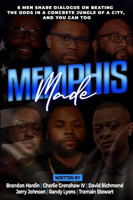 Memphis Made: 6 Men Share Dialogue on Beating the Odds in a Concreate Jungle of a City,  and You Can Too