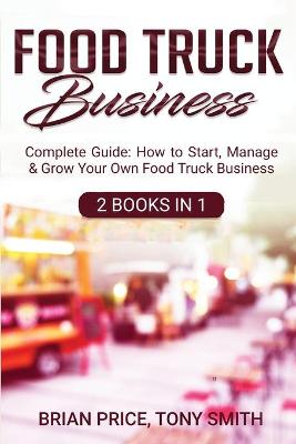 Food Truck Business: Complete Guide: How to Start, Manage & Grow Your Own Food Truck Business