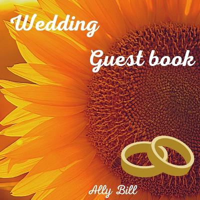 Wedding Guestbook: Sun Flower themed Wedding Guest Book: Beautiful Design - Guest Book for  Memories, Messages Book, Advice, Events and More