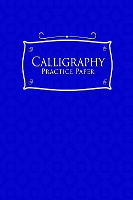 Calligraphy Practice Paper: Blank Calligraphy Notebook, Calligraphy Practice Notebook For Beginners,  Calligraphy Notebook, Hand Lettering Ledger Book, Blue Cover