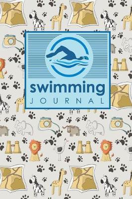 Swimming Journal: Swim Journal, Swimming Log Book, Swim Training Log, Track Swimming, Cute  Safari Wild Animals Cover