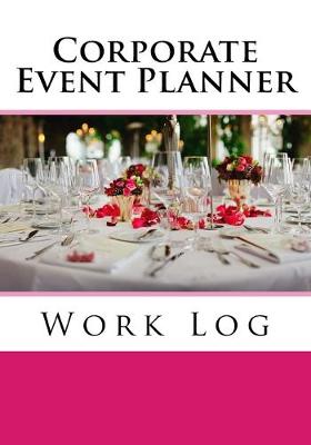 Corporate Event Planner Work Log: Work Journal, Work Diary, Log - 132 pages, 7 x 10 inches