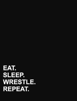 Eat Sleep Wrestle Repeat: Composition Notebook: College Ruled Blank Composition Notebook, Diary  Journal Lined, Lined Journals To Write In, 7.44 x 9.69, 200 pages