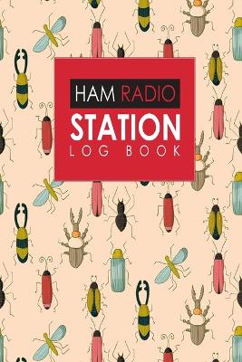 Ham Radio Station Log Book: Amateur Radio Logbook, Ham Radio Log Books, Ham Radio Journal, Ham Radio  Tracking, Cute Insects & Bugs Cover