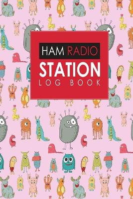 Ham Radio Station Log Book: Amateur Radio Logbook, Ham Radio Log Books, Ham Radio Journal, Ham Radio  Tracking, Cute Monsters Cover
