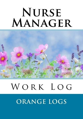 Nurse Manager Work Log: Work Journal, Work Diary, Log - 132 pages, 7 x 10 inches