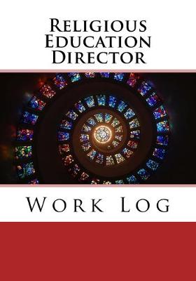 Religious Education Director Work Log: Work Journal, Work Diary, Log - 132 pages, 7 x 10 inches