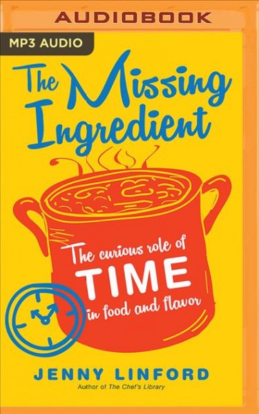 Missing Ingredient: The Curious Role of Time in Food and Flavor Unabridged