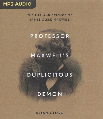 Professor Maxwell's Duplicitous Demon: The Life and Science of James Clerk Maxwell Unabridged