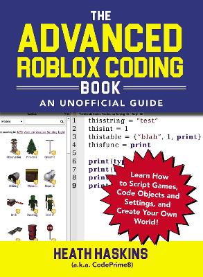 Advanced Roblox Coding Book: An Unofficial Guide: Learn How to Script Games, Code Objects and Settings, and Create Your Own  World!