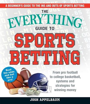 Everything Guide to Sports Betting: From Pro Football to College Basketball, Systems and Strategies for Winning Money