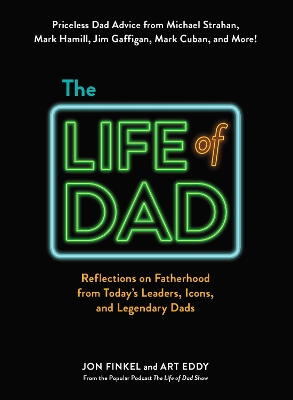 Life of Dad: Reflections on Fatherhood from Today's Leaders, Icons, and Legendary Dads