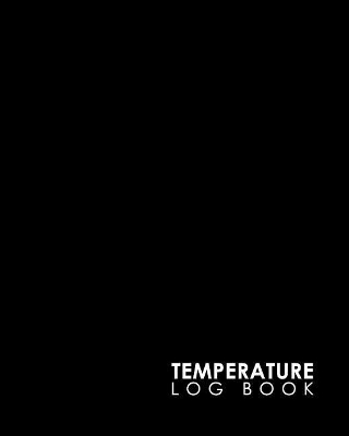 Temperature Log Book: Freezer Temperature Recorder, Temperature Log For Refrigerator Template,  Refrigerator Temperature Log, Vaccine Temperature Log Book, Minimalist Black Cover