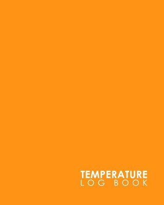 Temperature Log Book: Daily Temperature Log Sheets, Refrigerator Temperature Log Sheet Template,  Fridge Temperature Chart Template, Temperature Monitoring & Data Logger, Minimalist Orange Cover