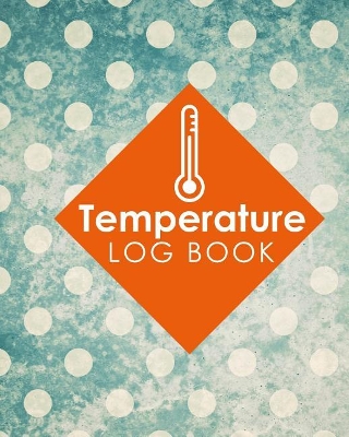Temperature Log Book: Daily Temperature Log Sheets, Refrigerator Temperature Log Sheet Template,  Fridge Temperature Chart Template, Temperature Monitoring & Data Logger, Vintage/Aged Cover
