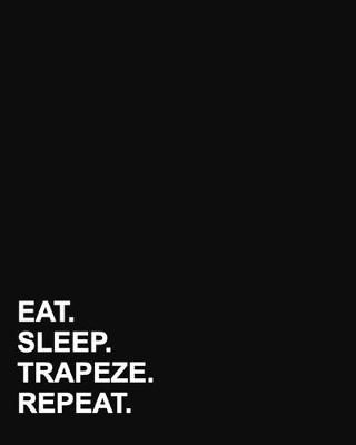 Eat Sleep Trapeze Repeat: Dot Grid Notebook, Dotted Book, Dotted Notebook, Dotted Calligraphy Paper,  8x10, 160 pages