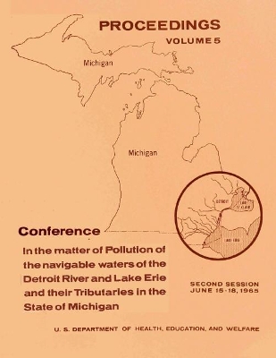 Proceedings: Volume 5 - Conference in the Matter of Pollution of the Navigable Waters of  the Detroit River and Lake Erie and Their Tributaries in the State of Michigan