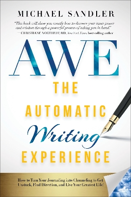 Automatic Writing Experience (AWE): How to Turn Your Journaling into Channeling to Get Unstuck, Find Direction, and Live Your Greatest Life!