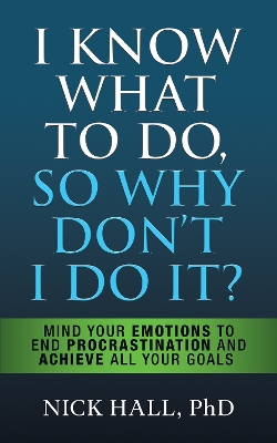I Know What to Do So Why Don't I Do It? - Second Edition: The New Science of Self-Discipline