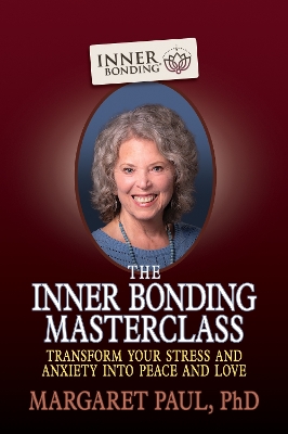 Inner Bonding Masterclass: Transform Your Stress and Anxiety Into Peace and Love