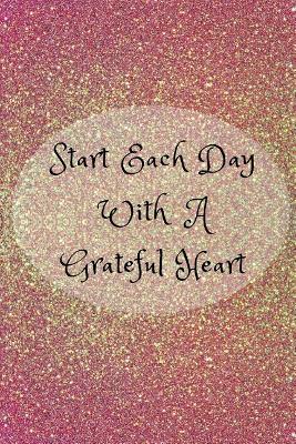 Start Each Day with a Grateful Heart: Blank Journal / Sketch / Drawing Book - 6 X 9 Paper - Unlined Notebook /  Diary - 100 Pages