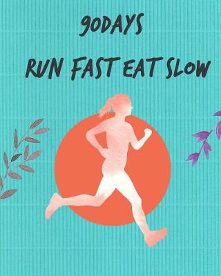 90Days Run Fast Eat Slow: Save Yourself and the Ones You Love with the Hidden Healing Powers of Fruits  & Vegetables