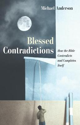 Blessed Contradictions: How the Bible Contradicts and Completes Itself