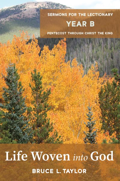 Life Woven into God: Sermons for the Lectionary, Year B, Pentecost through Christ the King