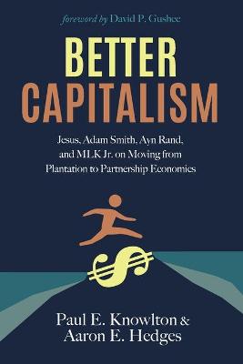 Better Capitalism: Jesus, Adam Smith, Ayn Rand, and Mlk Jr. on Moving from Plantation to  Partnership Economics