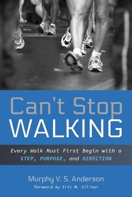 Can't Stop Walking: Every Walk Must First Begin with a Step, Purpose, and Direction